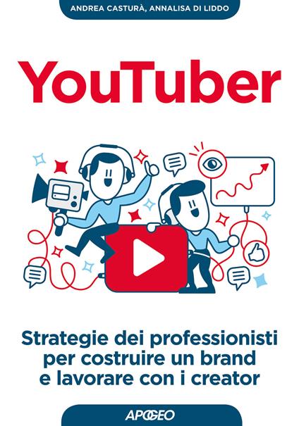 YouTuber. Strategie dei professionisti per costruire un brand e lavorare con i creator - Andrea Casturà,Annalisa Di Liddo - copertina