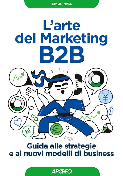 L' arte del marketing B2B. Guida alle strategie e ai nuovi modelli di business - Simon Hall - copertina