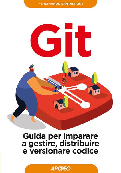 Git. Guida per imparare a gestire, distribuire e versionare codice - Ferdinando Santacroce - copertina