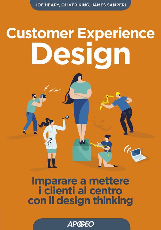 Customer experience design. Imparare a mettere i clienti al centro con il design thinking - Joe Heapy,Oliver King,James Samperi - copertina