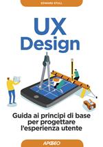 UX design. Guida ai principi di base per progettare l'esperienza utente