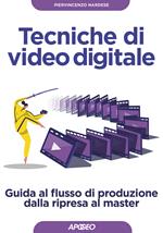 Tecniche di video digitale. Guida al flusso di produzione dalla ripresa al master