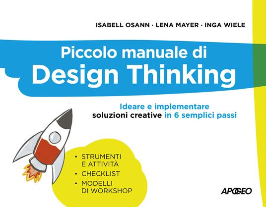 Piccolo manuale di Design Thinking. Ideare e implementare soluzioni creative in 6 semplici passi - Isabell Osann,Lena Mayer,Inga Wiele - copertina