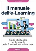 Manuale dell'E-learning. Guida strategica per la scuola e la formazione aziendale