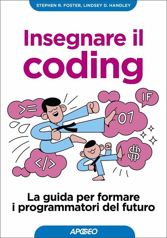 Insegnare il coding. La guida per formare i programmatori del futuro - Stephen R. Foster,Lindsey D. Handley - copertina