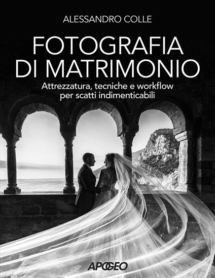 Fotografia di matrimonio. Attrezzatura, tecniche e workflow per scatti indimenticabili - Alessandro Colle - copertina