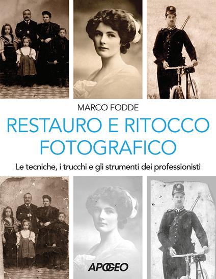Restauro e ritocco fotografico. Le tecniche, i trucchi e gli strumenti dei professionisti - Marco Fodde - copertina