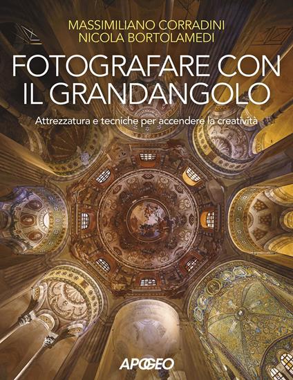 Fotografare con il grandangolo. Attrezzatura e tecniche per accendere la creatività - Nicola Bortolamedi,Massimiliano Corradini - copertina