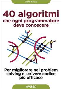 Libro 40 algoritmi che ogni programmatore deve conoscere. Per migliorare nel problem solving e scrivere codice più efficace Imran Ahmad