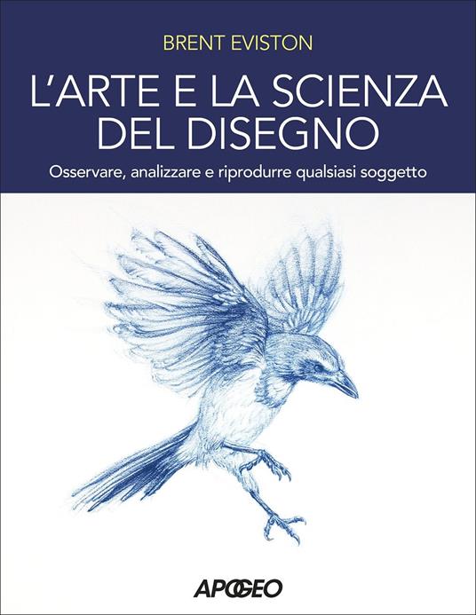 L' arte e la scienza del disegno. Osservare, analizzare e riprodurre qualsiasi soggetto - Brent Eviston - copertina