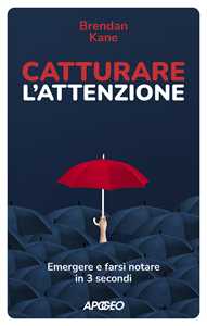 Libro Catturare l'attenzione. Emergere e farsi notare in 3 secondi Brendan Kane