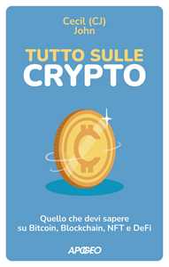 Libro Tutto sulle crypto. Quello che devi sapere su Bitcoin, blockchain, NFT e DeFi John Cecil