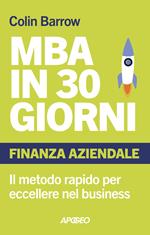MBA in 30 giorni. Finanza aziendale. Il metodo rapido per eccellere nel business