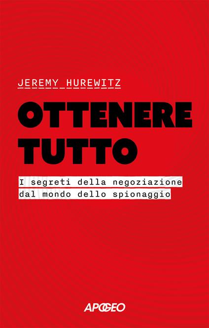 Ottenere tutto. I segreti della negoziazione dal mondo dello spionaggio - Jeremy Hurewitz - copertina