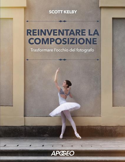 Reinventare la composizione. Trasformare l'occhio del fotografo - Scott Kelby - copertina