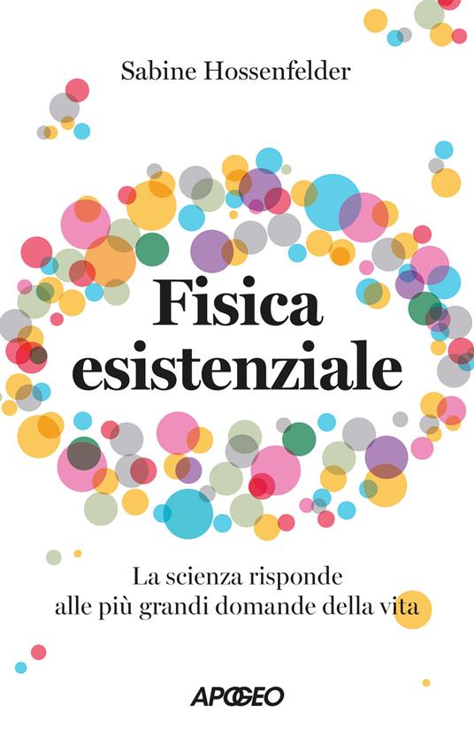 Fisica esistenziale. La scienza risponde alle più grandi domande della vita - Sabine Hossenfelder - copertina