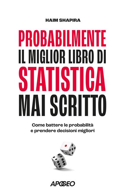 Probabilmente il miglior libro di statistica mai scritto. Come battere le probabilità e prendere decisioni migliori - Haim Shapira - copertina