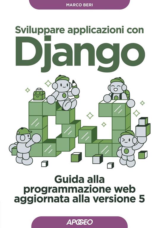 Sviluppare applicazioni con Django. Guida alla programmazione web aggiornata alla versione 5 - Marco Beri - ebook