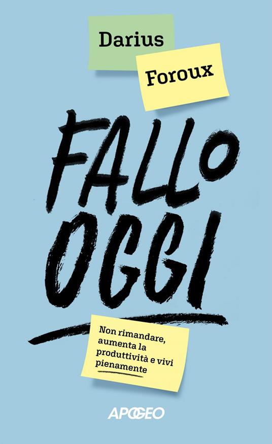Fallo oggi. Non rimandare, aumenta la produttività e vivi pienamente - Darius Foroux - ebook