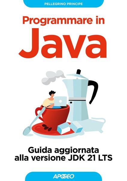 Programmare in Java. Guida aggiornata alla versione JDK 21 LTS - Pellegrino Principe - ebook