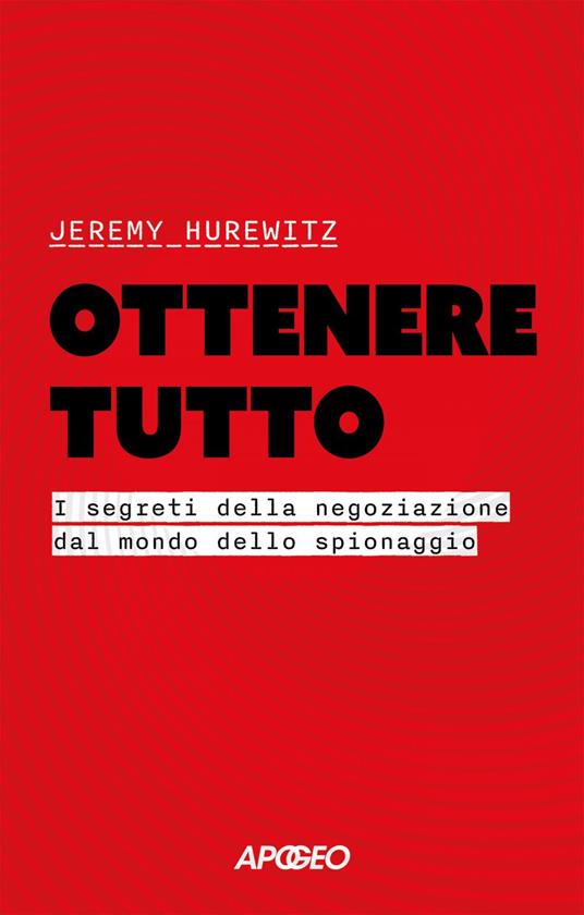 Ottenere tutto. I segreti della negoziazione dal mondo dello spionaggio - Jeremy Hurewitz - ebook