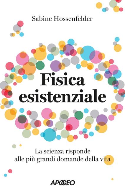 Fisica esistenziale. La scienza risponde alle più grandi domande della vita - Sabine Hossenfelder,Corrado Ghinamo - ebook