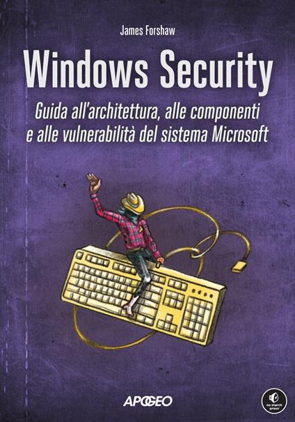 Windows security. Guida all'architettura, alle componenti e alle vulnerabilità del sistema Microsoft - James Forshaw - ebook