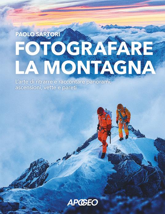 Fotografare la montagna. L'arte di ritrarre e raccontare panorami, ascensioni, vette e pareti - Paolo Sartori - copertina