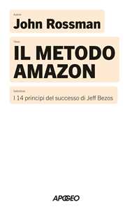 Libro Il metodo Amazon. I 14 principi del successo di Jeff Bezos John Rossman