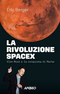 Libro La rivoluzione SpaceX. Elon Musk e la conquista di Marte Eric Berger