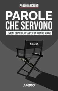 Libro Parole che servono. Lezioni di pubblicità per un mondo nuovo Paolo Iabichino