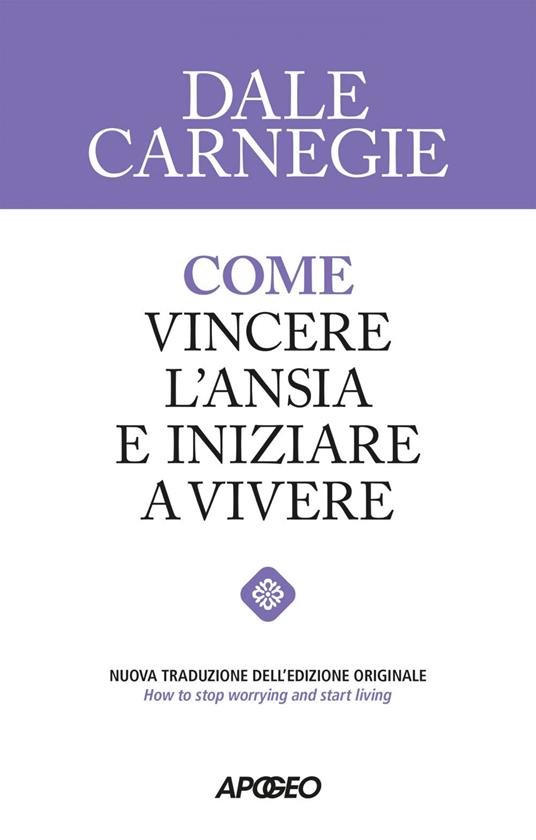 Come vincere l'ansia e iniziare a vivere - Dale Carnegie - ebook