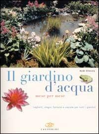 Il giardino d'acqua mese per mese. Laghetti, stagni, fontane e cascate per tutti i giardini - Andy Clevely - copertina
