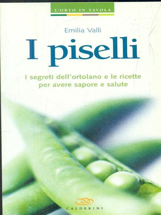 I piselli. I segreti dell'ortolano e le ricette per avere sapore e salute - Emilia Valli - copertina