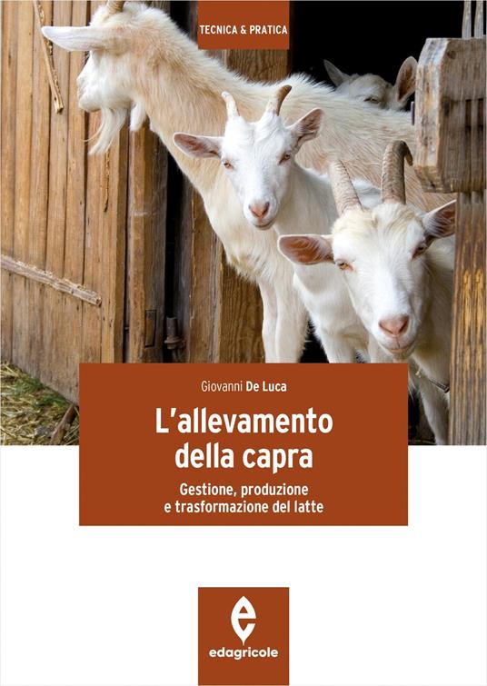 L'allevamento della capra. Gestione, produzione e trasformazione del latte - Giovanni De Luca - copertina