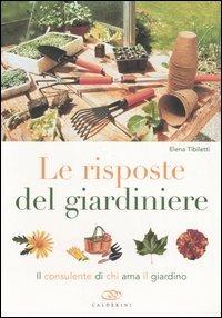 Le risposte del giardiniere. Il consulente di chi ama il giardino - Elena Tibiletti - copertina