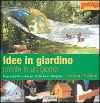 Idee in giardino pronte in un giorno. Progetti facili e veloci per il «fai da te» all'aperto - Stewart Walton - copertina