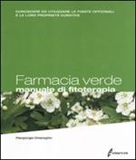 Farmacia verde. Manuale di fitoterapia. Conoscere ed utilizzare le piante officinali e le loro proprietà curative