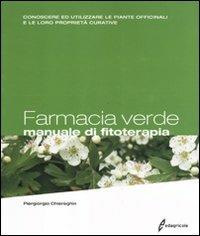 Farmacia verde. Manuale di fitoterapia. Conoscere ed utilizzare le piante officinali e le loro proprietà curative - Piergiorgio Chiereghin - copertina