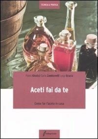 Aceti fai da te. Come far l'aceto in casa - Paolo Giudici,Luigi Grazia,Carlo Zambonelli - copertina