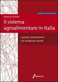 Il sistema agroalimentare in Italia. I grandi cambiamenti e le tendenze recenti - Roberto Fanfani - copertina