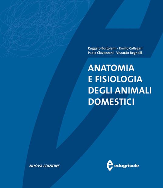 Anatomia e fisiologia degli animali domestici - Ruggero Bortolami,Emilio Callegari,Paolo Clavenzani - copertina