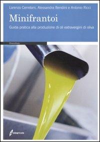 I minifrantoi. Guida pratica alla produzione di oli extraergini di oliva - Alessandra Bendini,Antonio Ricci,Lorenzo Cerretani - copertina