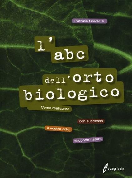 L' ABC dell'orto biologico. Come realizzare con successo il vostro orto secondo natura - Patrizia Sarcletti - copertina