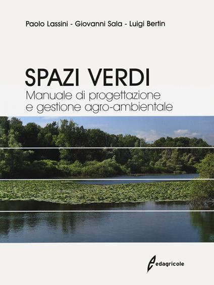 Spazi verdi. Manuale di progettazione e gestione agro-ambientale - Paolo Lassini,Giovanni Sala,Luigi Bertin - copertina