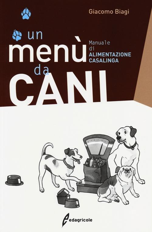 Un menù da cani. Manuale di alimentazione casalinga - Giacomo Biagi - copertina