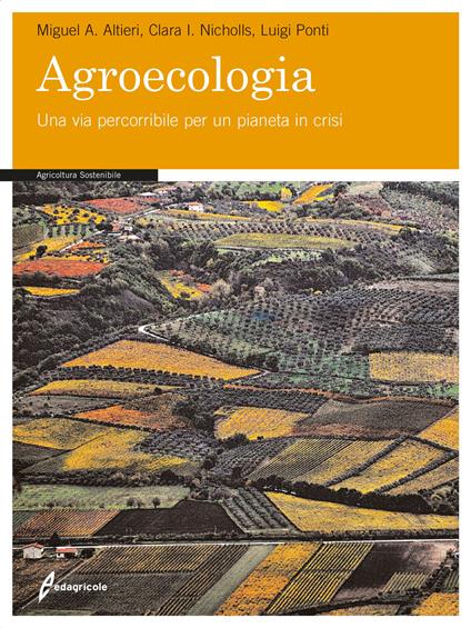 Agroecologia. Una via percorribile per un pianeta in crisi - Miguel A. Altieri,Clara I. Nicholls,Luigi Ponti - copertina