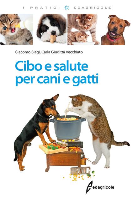 Cibo e salute per cani e gatti - Giacomo Biagi,Carla Giuditta Vecchiato - copertina
