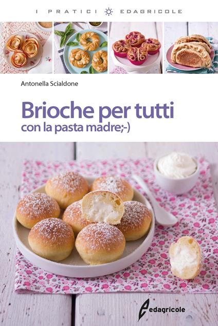 Brioche per tutti con la pasta madre - Antonella Scialdone - copertina