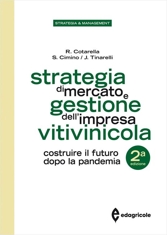 Strategia di mercato e gestione dell'impresa vitivinicola. Costruire il futuro dopo la pandemia - Riccardo Cotarella,Sergio Cimino,Jolanda Tinarelli - copertina